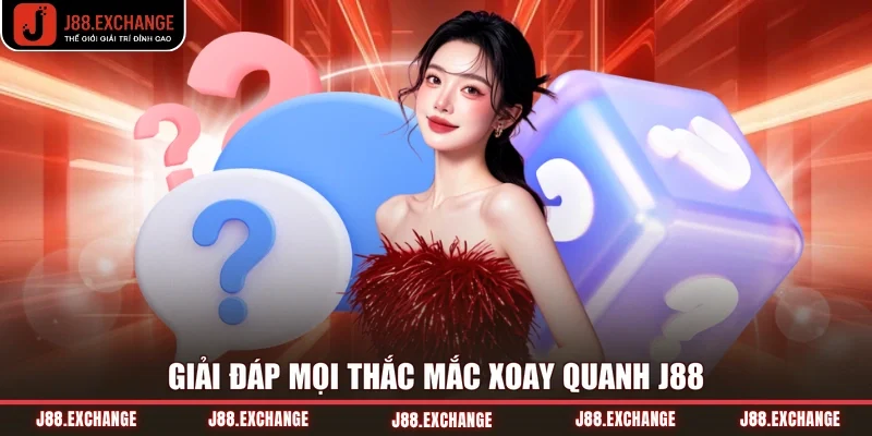 Giải đáp mọi thắc mắc xoay quanh J88