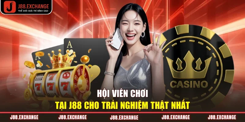 Hội viên chơi tại J88 cho trải nghiệm thật nhất