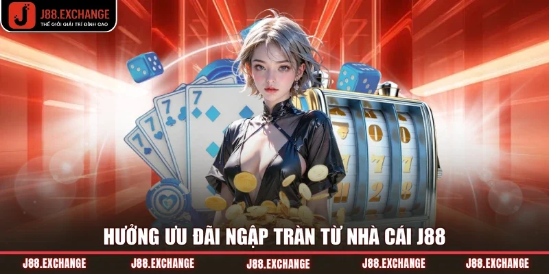 Hưởng ưu đãi ngập tràn từ nhà cái J88