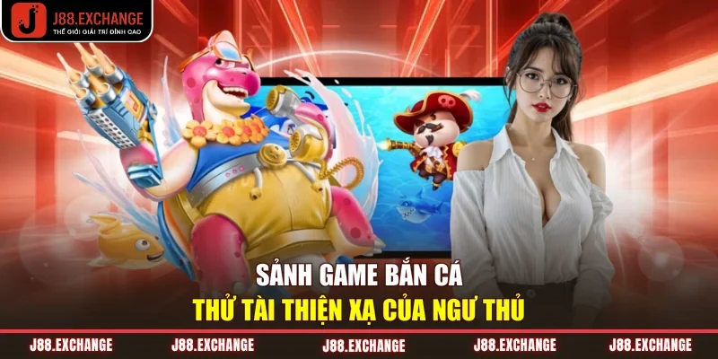 Sảnh game bắn cá thử tài thiện xạ của ngư thủ